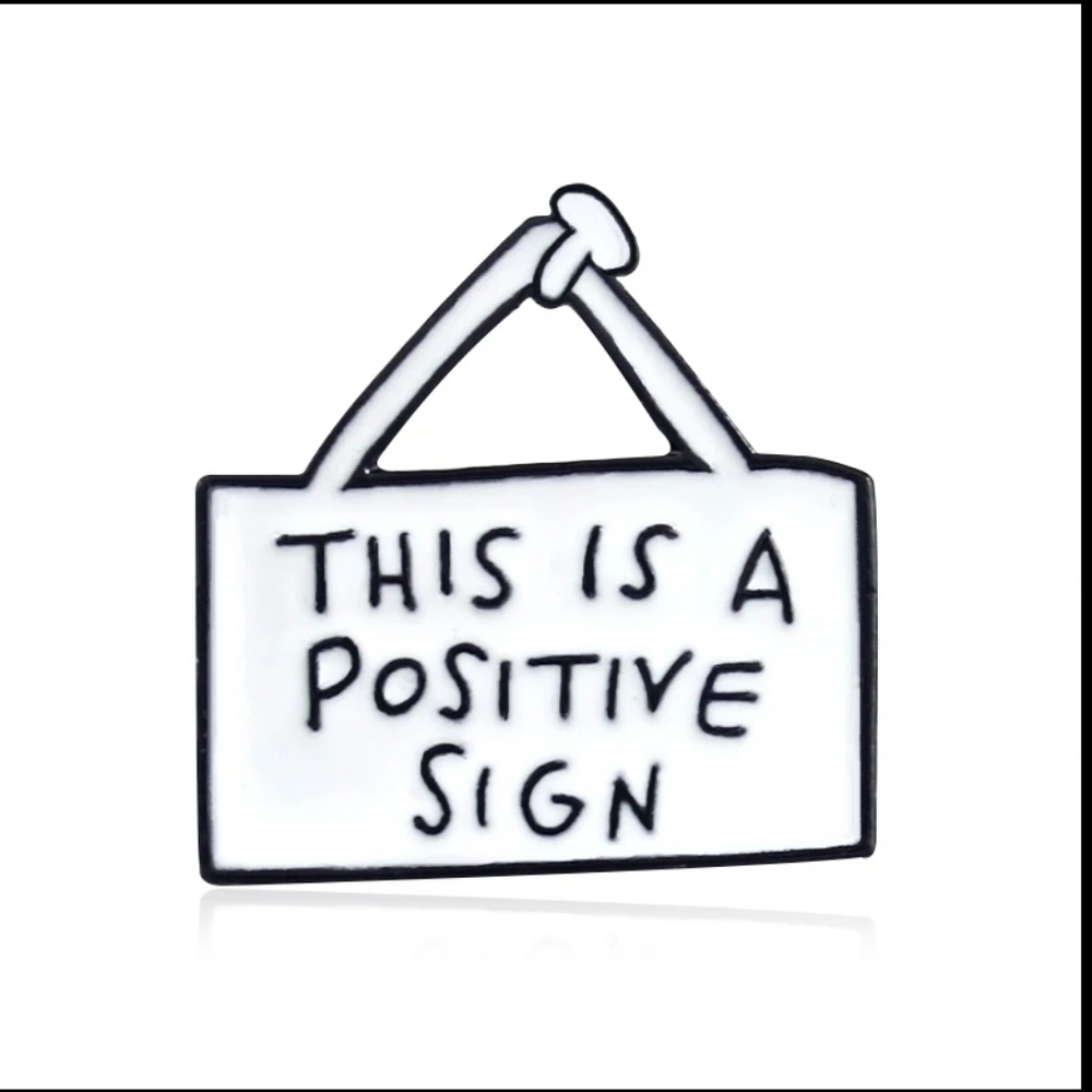 "THIS A POSITIVE SIGN" ENAMEL/PIN FUNNY QUOTE